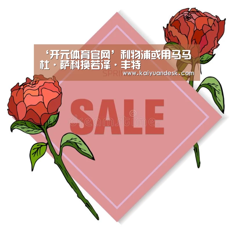 ‘开元体育官网’利物浦或用马马杜·萨科换若泽·丰特(图1) 开元体育入口